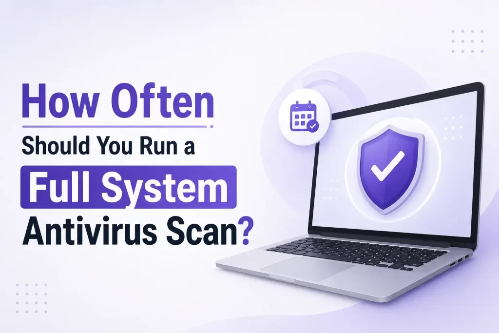 How Often Should You Run a Full System Antivirus Scan?
