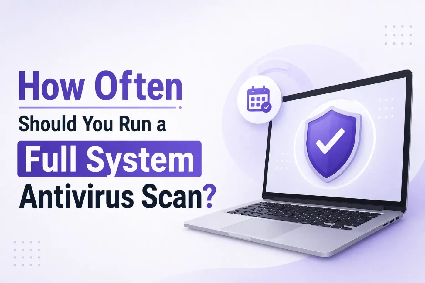 How Often Should You Run a Full System Antivirus Scan?