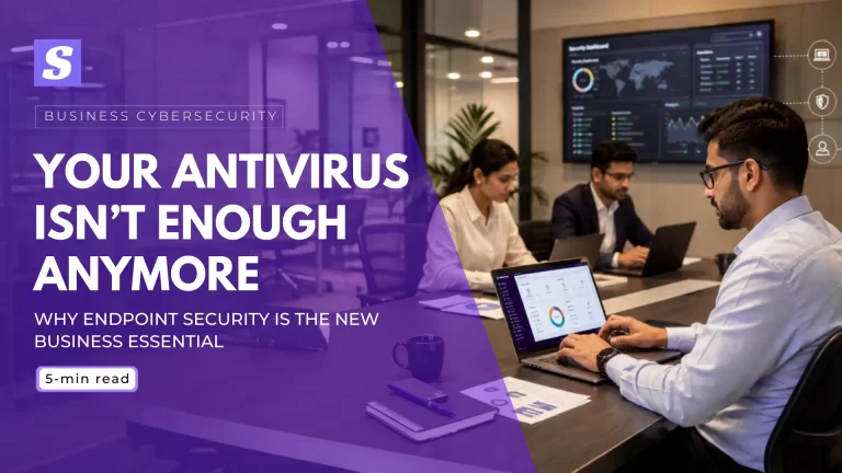 Your Antivirus Isn’t Enough Anymore: Why Endpoint Security Is the New Business Essential