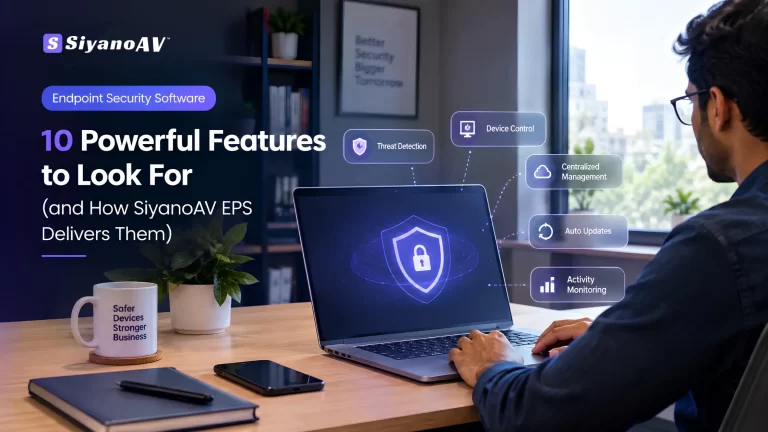 Endpoint Security Software: 10 Features to Look For (and How SiyanoAV EPS Delivers Them)